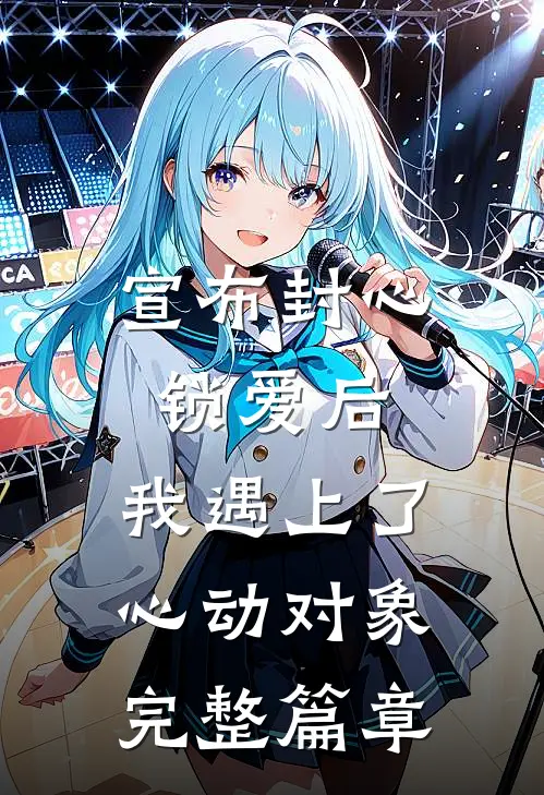 宣布封心锁爱后，我遇上了心动对象完整篇章