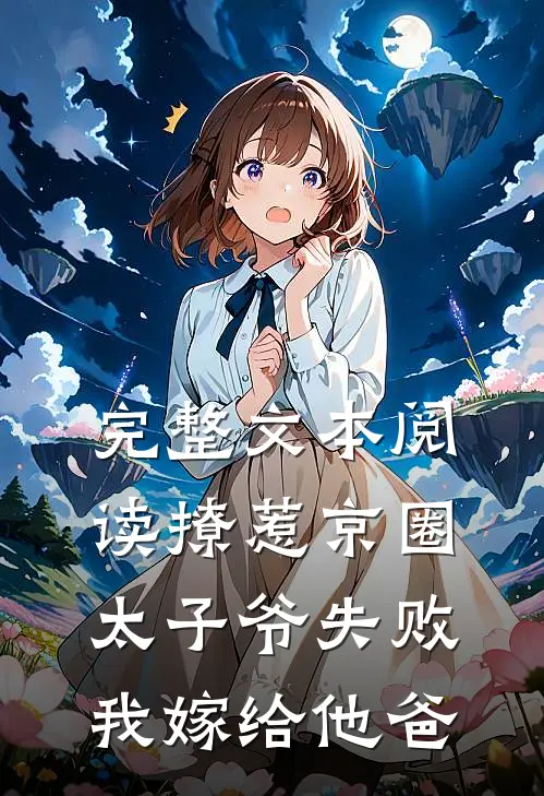 完整文本阅读撩惹京圈太子爷失败，我嫁给他爸
