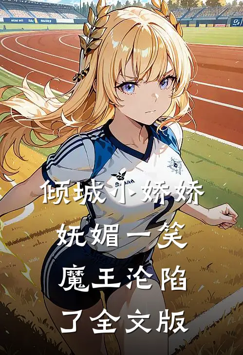 倾城小娇娇妩媚一笑，魔王沦陷了全文版