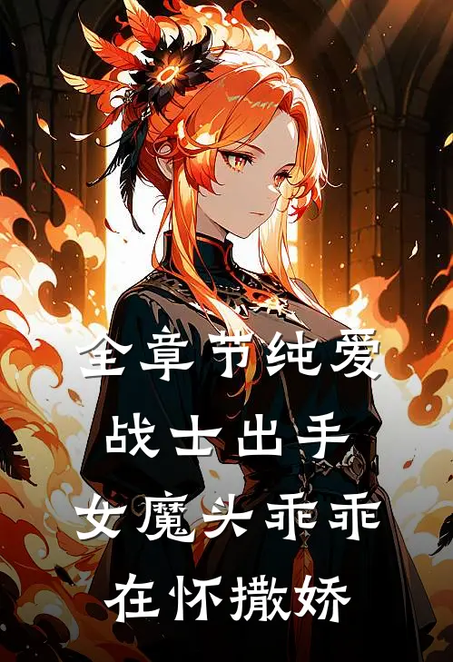 全章节纯爱战士出手：女魔头乖乖在怀撒娇