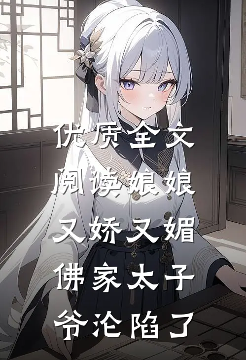优质全文阅读娘娘又娇又媚，佛家太子爷沦陷了
