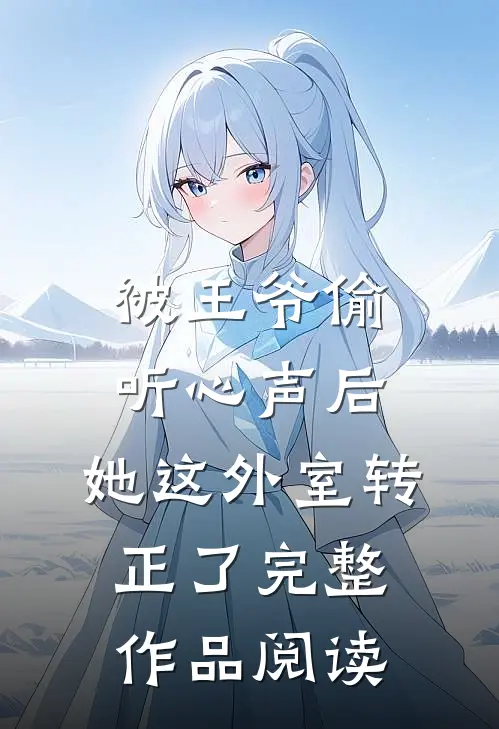 被王爷偷听心声后，她这外室转正了完整作品阅读