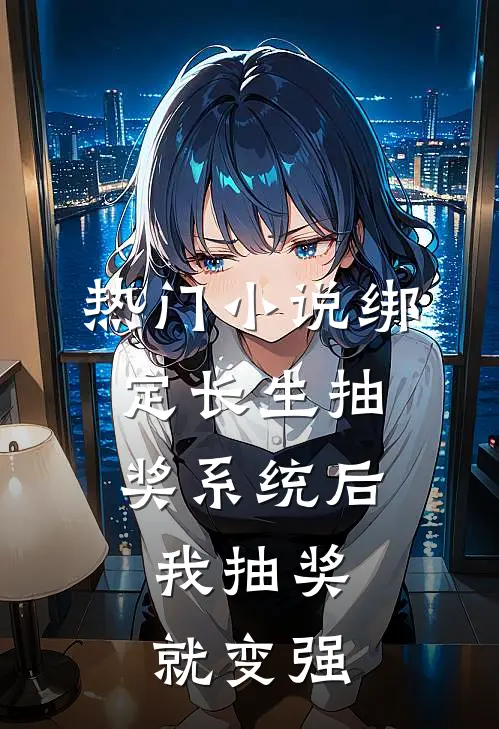 热门小说绑定长生抽奖系统后，我抽奖就变强