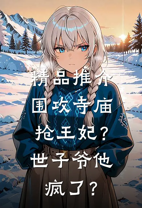 精品推介围攻寺庙抢王妃？世子爷他疯了？
