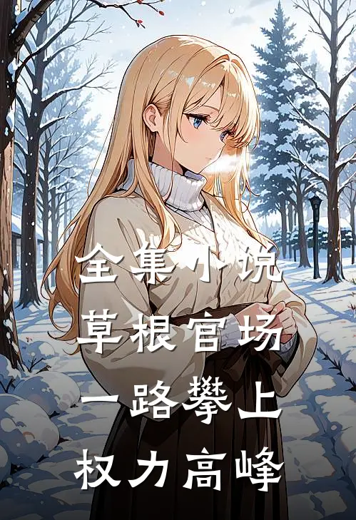 全集小说草根官场：一路攀上权力高峰