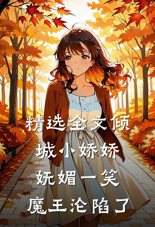精选全文倾城小娇娇妩媚一笑，魔王沦陷了