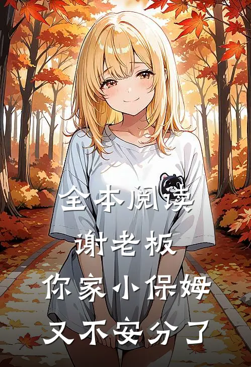 全本阅读谢老板，你家小保姆又不安分了