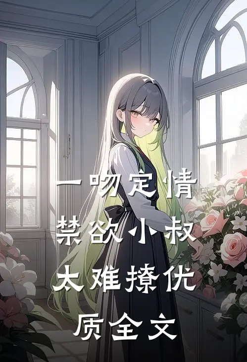 一吻定情：禁欲小叔太难撩优质全文