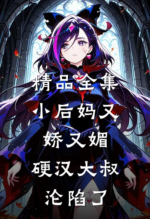 精品全集小后妈又娇又媚：硬汉大叔沦陷了