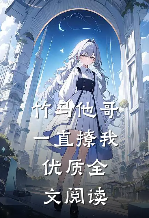 竹马他哥一直撩我优质全文阅读