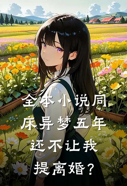 全本小说同床异梦五年，还不让我提离婚？