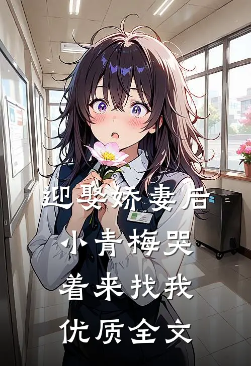 迎娶娇妻后，小青梅哭着来找我优质全文