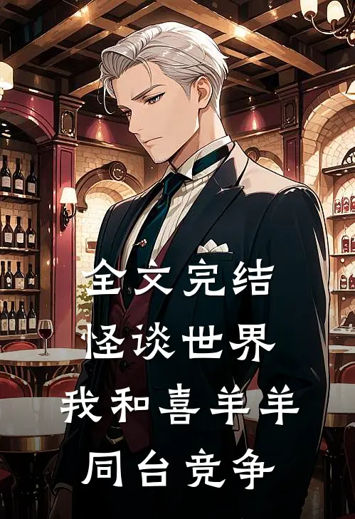 全文完结怪谈世界：我和喜羊羊同台竞争