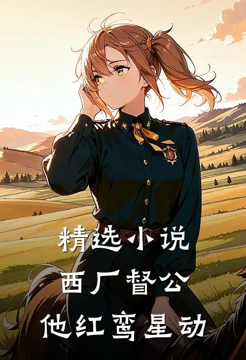 精选小说西厂督公，他红鸾星动