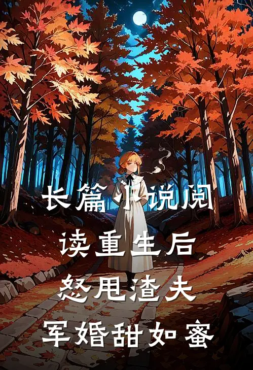 长篇小说阅读重生后怒甩渣夫，军婚甜如蜜