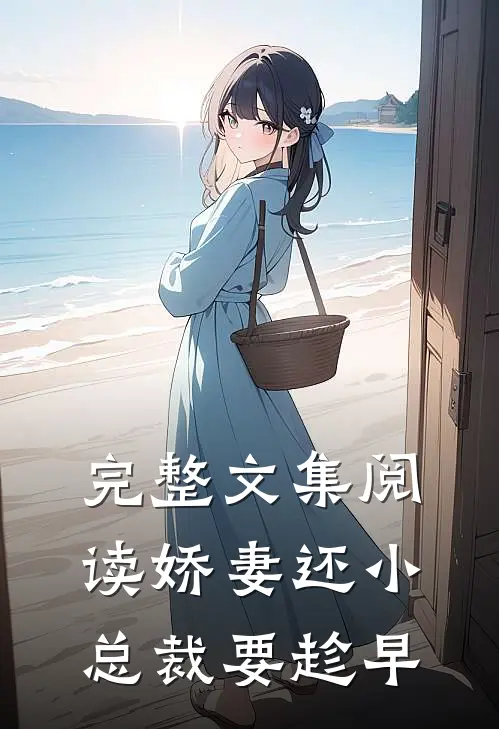 完整文集阅读娇妻还小，总裁要趁早