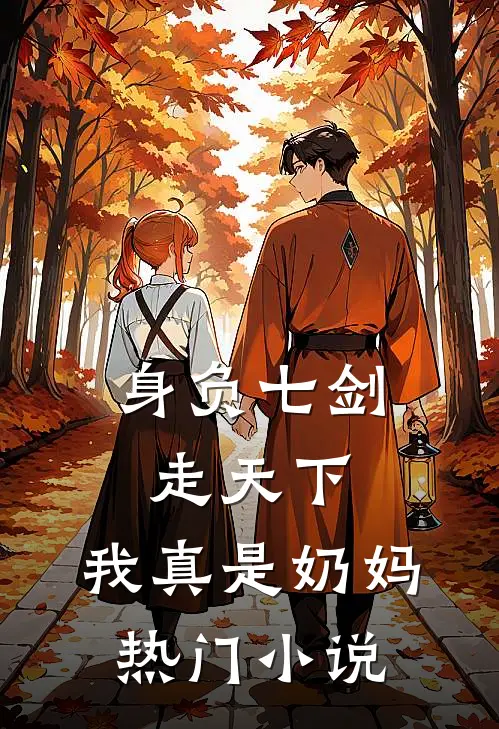 身负七剑走天下：我真是奶妈热门小说
