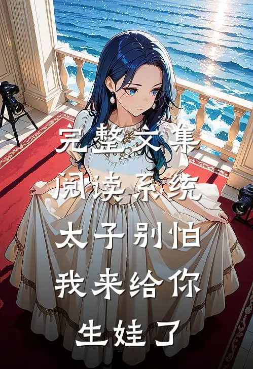 完整文集阅读系统：太子别怕，我来给你生娃了
