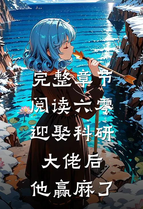 完整章节阅读六零：迎娶科研大佬后，他赢麻了