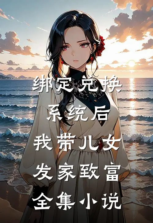 绑定兑换系统后，我带儿女发家致富全集小说