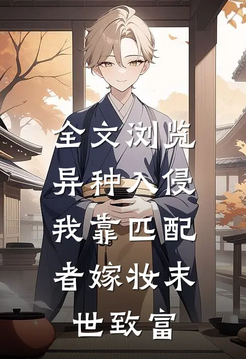 全文浏览异种入侵，我靠匹配者嫁妆末世致富