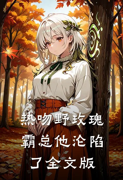 热吻野玫瑰，霸总他沦陷了全文版