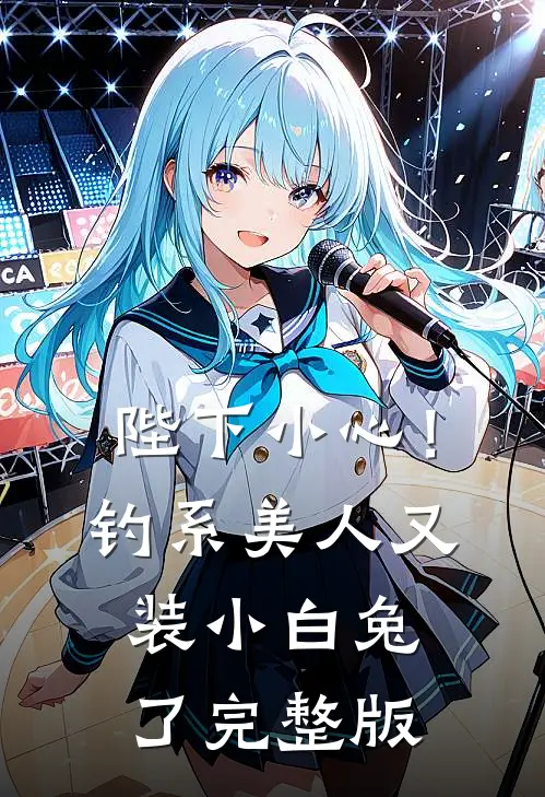 陛下小心！钓系美人又装小白兔了完整版