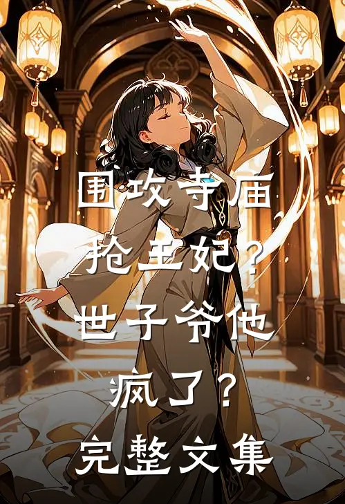 围攻寺庙抢王妃？世子爷他疯了？完整文集