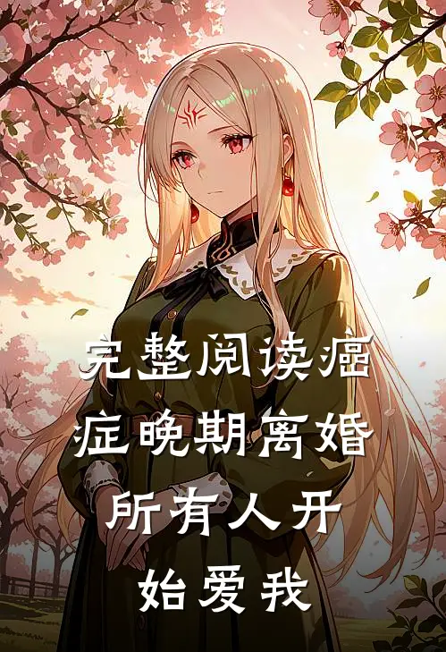 完整阅读癌症晚期离婚，所有人开始爱我