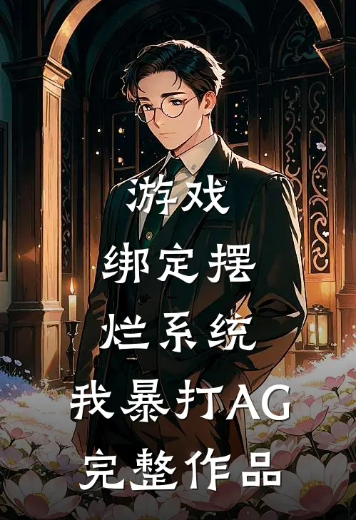 游戏：绑定摆烂系统，我暴打AG完整作品