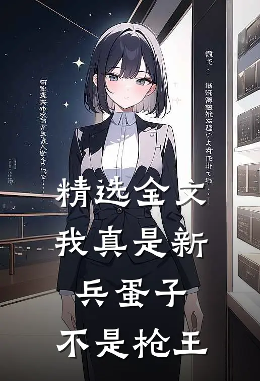 精选全文我真是新兵蛋子，不是枪王