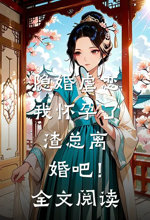隐婚虐恋：我怀孕了，渣总离婚吧！全文阅读
