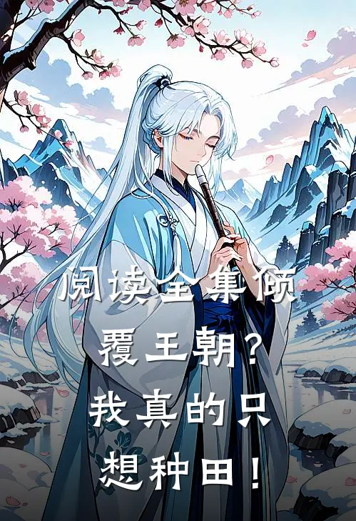 阅读全集倾覆王朝？我真的只想种田！