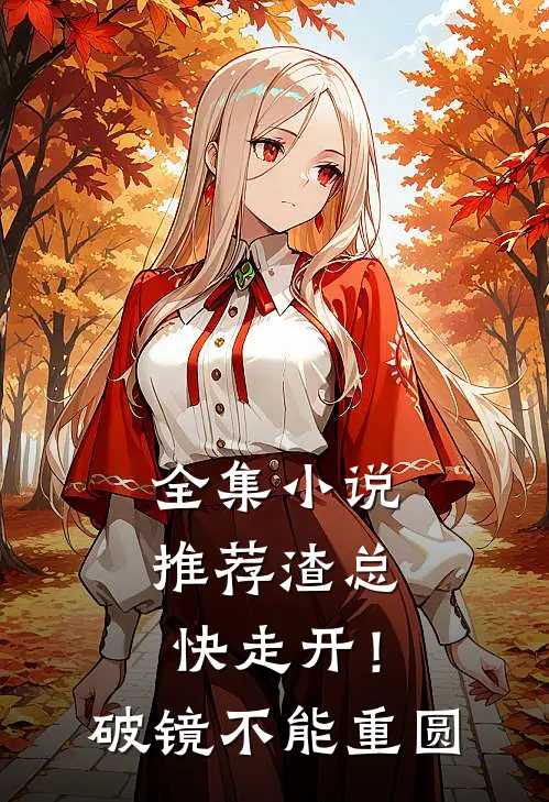 全集小说推荐渣总快走开！破镜不能重圆