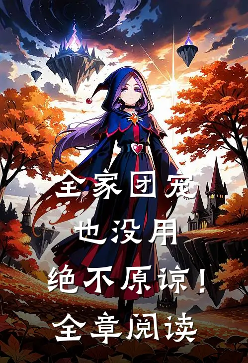 全家团宠也没用，绝不原谅！全章阅读