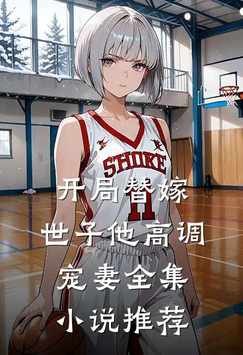 开局替嫁，世子他高调宠妻全集小说推荐
