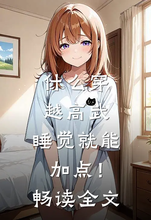 什么穿越高武，睡觉就能加点！畅读全文