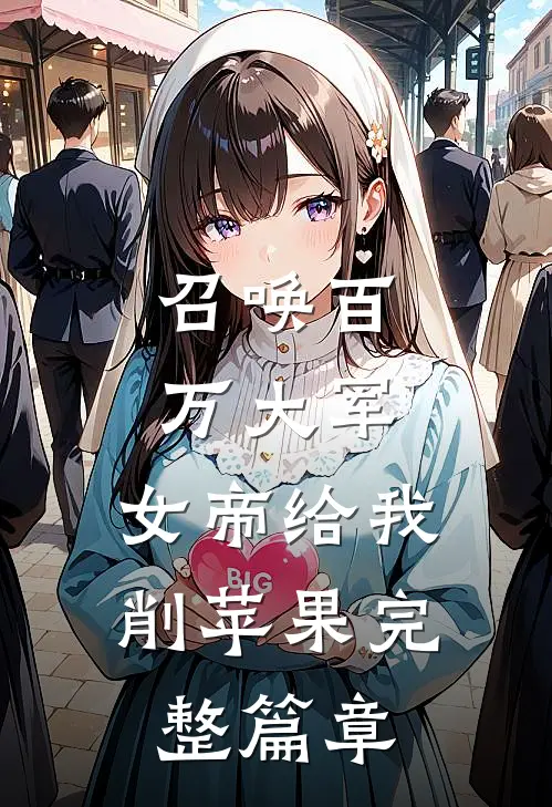 召唤百万大军，女帝给我削苹果完整篇章
