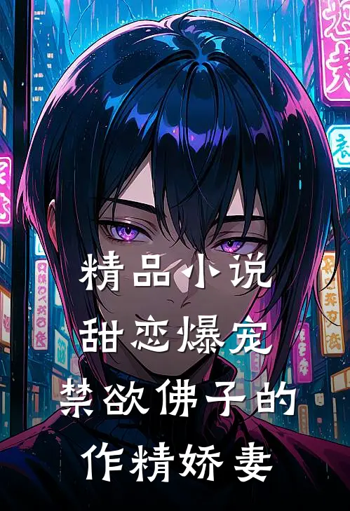 精品小说甜恋爆宠：禁欲佛子的作精娇妻