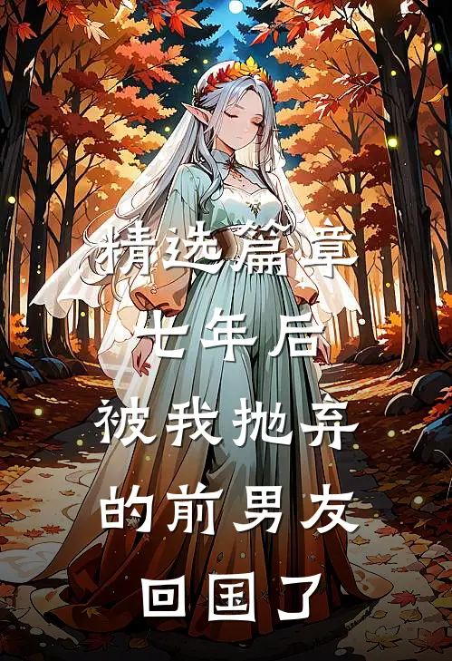 精选篇章七年后，被我抛弃的前男友回国了