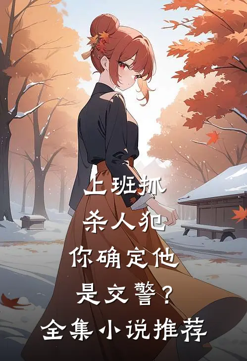 上班抓杀人犯，你确定他是交警？全集小说推荐