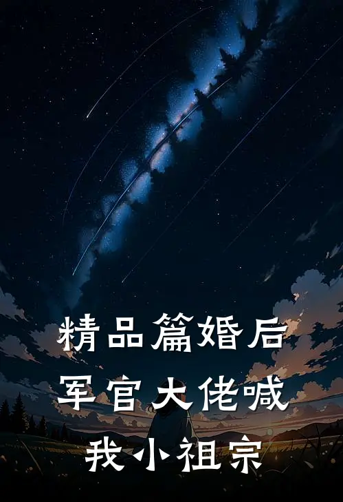 精品篇婚后，军官大佬喊我小祖宗