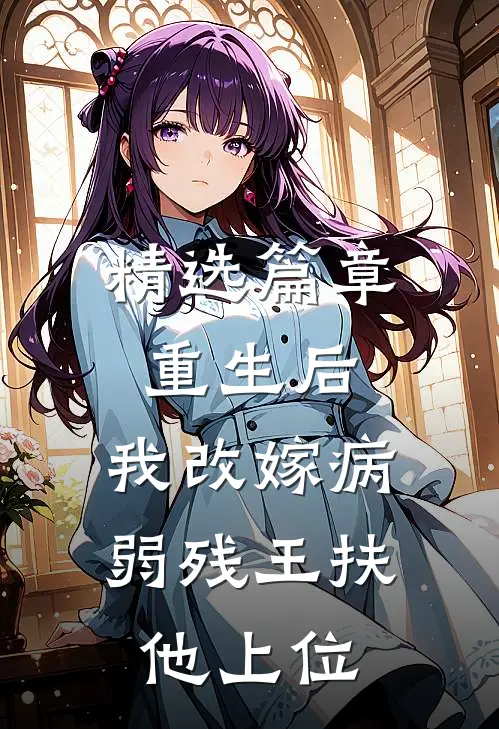 精选篇章重生后，我改嫁病弱残王扶他上位
