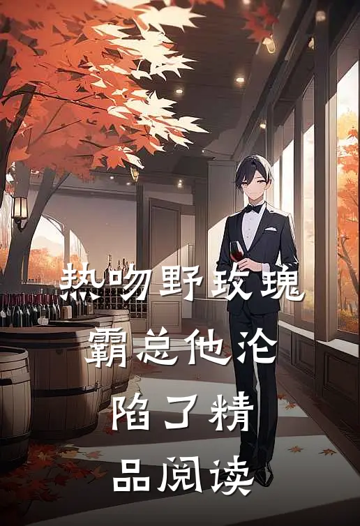 热吻野玫瑰，霸总他沦陷了精品阅读