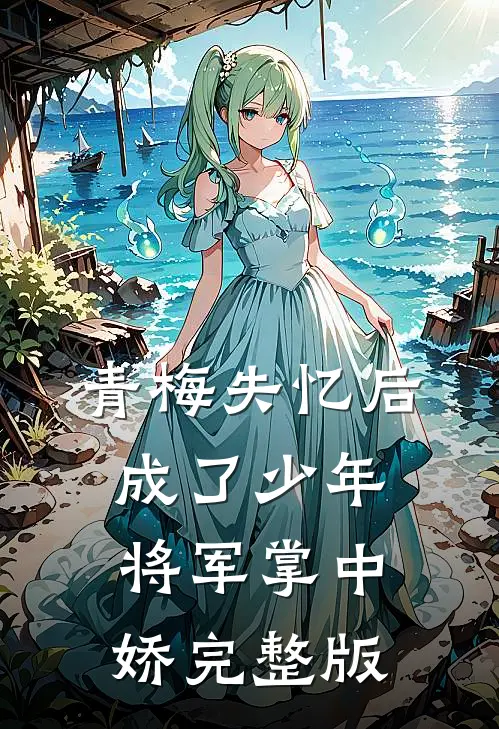 青梅失忆后成了少年将军掌中娇完整版