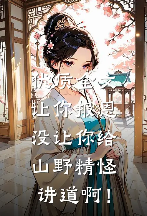 优质全文让你报恩，没让你给山野精怪讲道啊！