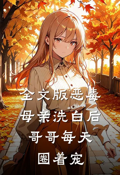 全文版恶毒母亲洗白后，哥哥每天圈着宠