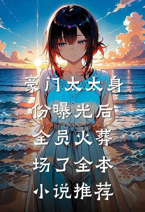 豪门太太身份曝光后，全员火葬场了全本小说推荐