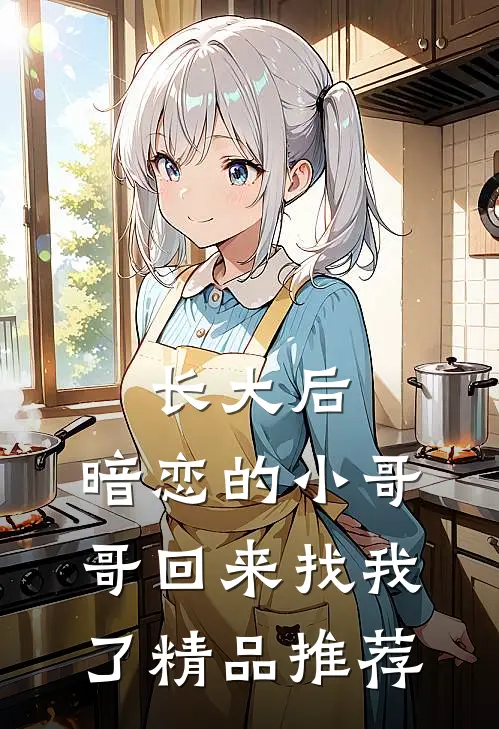 长大后，暗恋的小哥哥回来找我了精品推荐