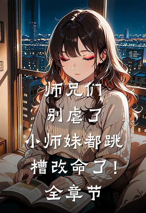 师兄们别虐了，小师妹都跳槽改命了！全章节